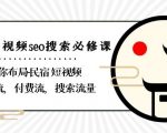 民宿-短视频SEO搜索必修课：带你布局-民宿短视频自然流，付费流，搜索流量