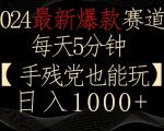 2024最新爆款赛道，每天5分钟，手残党也能玩，轻松日入1000+【揭秘】