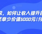 显明易说，如何让收入提升百十倍？‮篇这‬文‮至章‬少价值5000元[付费文章]