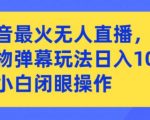 抖音最火无人直播，女团礼物弹幕玩法，日赚一千＋，小白闭眼操作【揭秘】