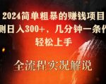 2024简单粗暴的赚钱项目，实测日入300+，几分钟一条作品，轻松上手【揭秘】