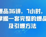 超级爆品36讲，7小时，36堂课，掌握一套完整的爆品打造及引爆方法