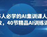 2024每人必学的AI集训课人工智能创收，40节精品AI训练课程