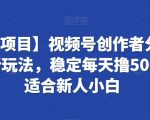 【蓝海项目】视频号创作者分成掘金最新玩法，稳定每天撸500米，适合新人小白【揭秘】