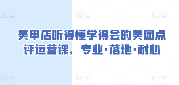 美甲店听得懂学得会的美团点评运营课，专业·落地·耐心