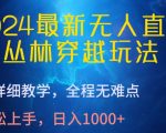 2024最新无人直播，丛林穿越玩法，超详细教学，全程无难点，轻松上手，日入1000+【揭秘】