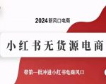 2024新风口电商，小红书无货源电商，带第一批冲进小红书电商风口