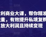 全域盈利商业大课，帮你精准获取公域流量，有效提升私境复购率，放大利润且持续变现