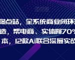 AI终点站，全系统商业闭环矩阵打造，帮电商、实体降70%成本，12款AI联合深度实战