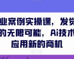 AIGC商业案例实操课，发觉其创造和商业的无限可能，AI技术在行业应用新的商机