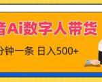 抖音AI数字人带货，5分钟一条，流量大，小白也能快速获取收益【揭秘】