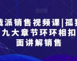 实战派销售视频课|孤独九剑，九大章节环环相扣，全面讲解销售