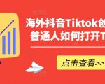 海外抖音TIKTOK创富指南，普通人如何打开TK印钞机