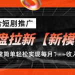 网盘拉新【新模式】，结合短剧推广，听话照做，非常简单轻松实现每月1W+收入【揭秘】