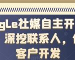 GOOGLE社媒自主开发客户，深挖联系人，优质客户开发