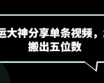 搬运大神分享单条视频，怎样搬出五位数