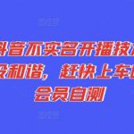 最新抖音不实名开播技术，趁现在没和谐，赶快上车吃肉，会员自测