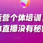 直播运营个体培训，让个体直播没有秘密，起号、货源、单品打爆、投流等玩法