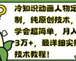 冷知识动画人物定制，纯原创技术，学会超简单，月入3万+，最详细实操技术教程【揭秘】