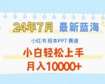 2024年7月最新蓝海赛道，小红书班本PPT项目，小白轻松上手，月入1W+【揭秘】