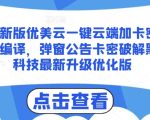 最新版优美云一键云端加卡密反编译，弹窗公告卡密破解黑科技最新升级优化版【揭秘】