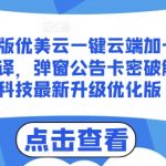 最新版优美云一键云端加卡密反编译，弹窗公告卡密破解黑科技最新升级优化版【揭秘】