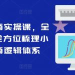 小红书电商实操课，全体系打造全方位梳理小红书电商逻辑体系