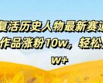 AI复活历史人物最新赛道，54个作品涨粉10w，轻松月入2w+【揭秘】