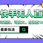 抖音快手8月最新无人直播玩法，手机开播、可矩阵、可放大、日收益1000+【揭秘】