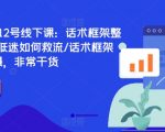 直播运营6月12号线下课：话术框架整体设计/流量低迷如何救流/话术框架等，全场燃爆，非常干货