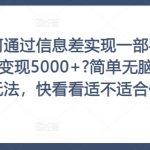 如何通过信息差实现一部手机单月变现5000+?简单无脑搬砖玩法，快看看适不适合你【揭秘】