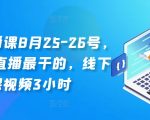 线下直播课8月25-26号，全网讲直播最干的，线下课视频3小时