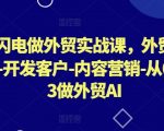 AI闪电做外贸实战课，​外贸建站-开发客户-内容营销-从0到3做外贸AI（更新）