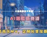 AI唱歌新赛道，玩转音乐mv，定制化变现新玩法