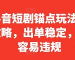 抖音短剧锚点玩法全攻略，出单稳定，不容易违规