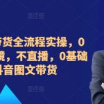 2024图文带货全流程实操，0粉丝，不出镜，不直播，0基础学习抖音图文带货