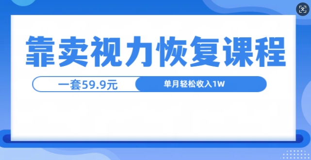 靠卖视力恢复教程一单59.9，单月变现1W，小白可复制