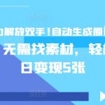 AI助力解放双手，自动生成原创视频，无需找素材，轻松单日变现5张