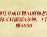 视频号分成计划AI原创老歌赛道，每天只需要5分钟，1个月多赚5000