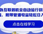 海外互联装机全自动运行获取收益，附带管道收益轻松日入1k