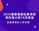 2024最新短剧拉新项目，单机每小时18元收益，操作简单无限制，批量复制日入四位数