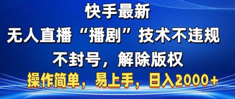 快手最新无人直播“播剧”零投入，不违规，不封号，解除版权，操作简单，小白易上手