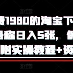 外面收费1980的淘宝下单自动项目，号称日入5张，保姆级玩法(附实操教程+资料)【揭秘】