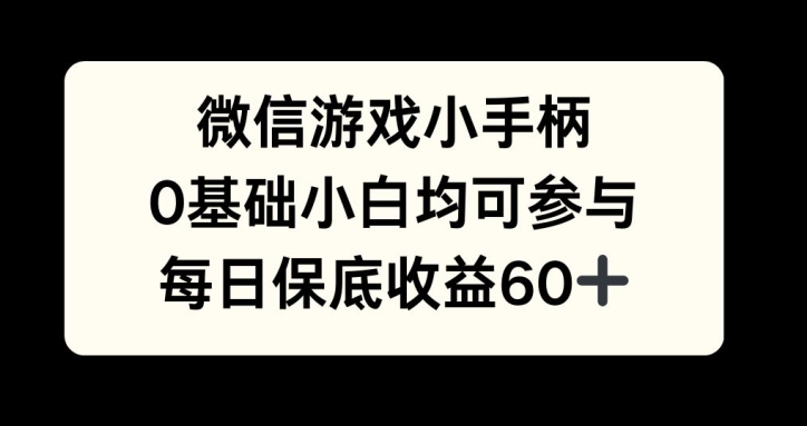 微信游戏小手柄，0基础小白均可参与，每日保底收益60+