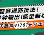 新赛道新玩法!30分钟输出1条全新视频，30天最高91781元产出?