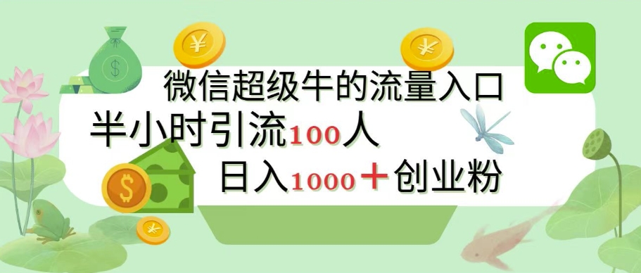 新的引流变现阵地，微信超级牛的流量入口，半小时引流100人，日入1000+创业粉