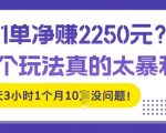 1单净入2250?这个玩法真的太暴利，每天3小时1个月10个没问题!