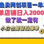 咸鱼卖网创项目一单20+，单店铺日入几张，做了就一定有，小白也能轻松爆单