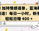 AI 加持情感语录，蓝海新赛道，每日一小时，新手轻松日入 400【揭秘】