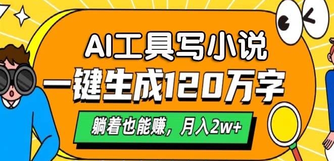 AI工具写小说，一键生成120万字，躺着也有收益，月入过W